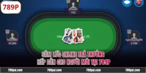 Sâm Lốc Online Trả Thưởng Hấp Dẫn Cho Người Mới Tại 789p